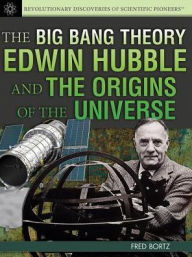 Title: The Big Bang Theory: Edwin Hubble and the Origins of the Universe, Author: Fred Bortz PH.D.