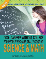 Title: Cool Careers Without College for People Who Are Really Good at Science Math, Author: Daniel McGuinness