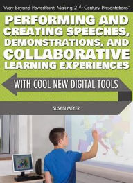 Title: Performing and Creating Speeches, Demonstrations, and Collaborative Learning Experiences with Cool New Digital Tools, Author: Susan Meyer