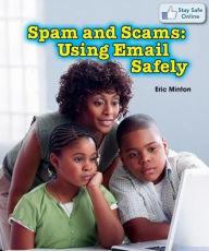 Title: Spam and Scams: Using Email Safely, Author: Eric Minton