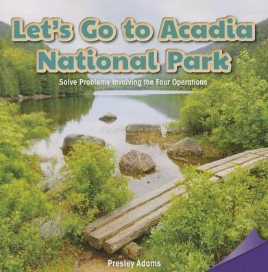 Let's Go to Acadia National Park: Solve Problems Involving the Four Operations