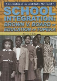 Title: School Integration: Brown v. Board of Education of Topeka, Author: Rebecca T. Klein