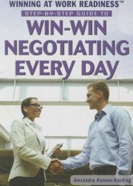 Title: Step-by-Step Guide to Win-Win Negotiating Every Day, Author: Alexandra Hanson-Harding