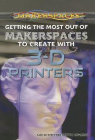 Title: Getting the Most Out of Makerspaces to Create with 3-D Printers, Author: Nicki Peter Petrikowski