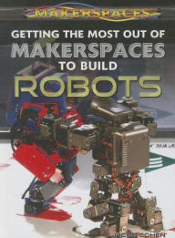 Title: Getting the Most Out of Makerspaces to Build Robots, Author: Jacob Cohen