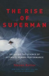 Title: The Rise of Superman: Decoding the Science of Ultimate Human Performance, Author: Steven Kotler