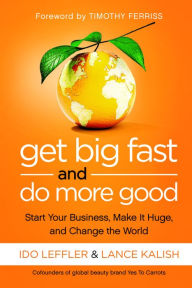 Title: Get Big Fast and Do More Good: Start Your Business, Make It Huge, and Change the World, Author: Ido Leffler