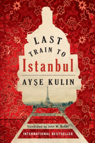 Title: Last Train to Istanbul: A Novel, Author: Ayse Kulin
