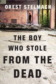 Title: The Boy Who Stole from the Dead, Author: Orest Stelmach