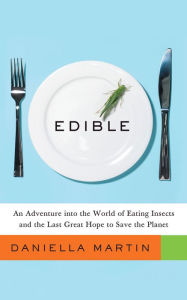 Title: Edible: An Adventure into the World of Eating Insects and the Last Great Hope to Save the Planet, Author: Daniella Martin