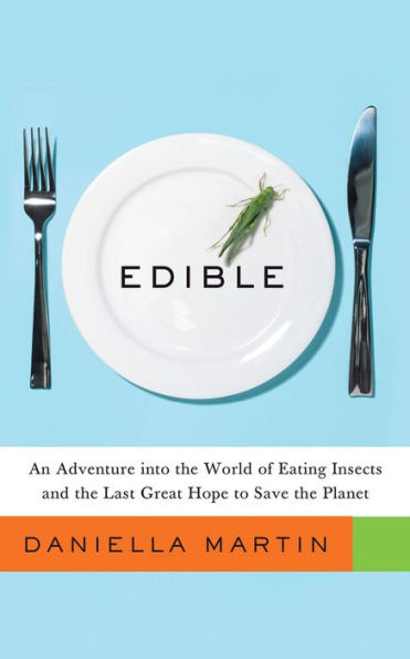 Edible: An Adventure into the World of Eating Insects and Last Great Hope to Save Planet