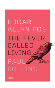 Title: Edgar Allan Poe: The Fever Called Living, Author: Paul Collins