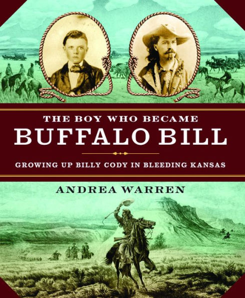 The Boy Who Became Buffalo Bill: Growing Up Billy Cody in Bleeding Kansas