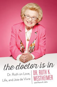 Title: The Doctor Is In: Dr. Ruth on Love, Life, and Joie de Vivre, Author: Ruth K. Westheimer