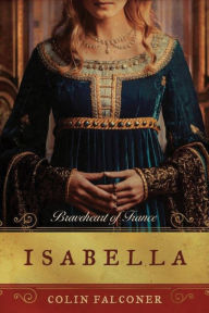 Title: Isabella: Braveheart of France, Author: Colin Falconer