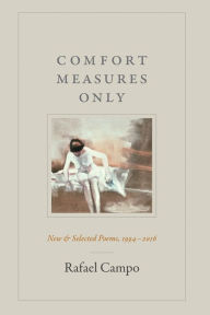 Title: Comfort Measures Only: New and Selected Poems, 1994-2016, Author: Rafael Campo