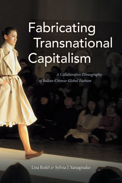 Fabricating Transnational Capitalism: A Collaborative Ethnography of Italian-Chinese Global Fashion