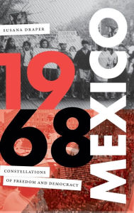 Title: 1968 Mexico: Constellations of Freedom and Democracy, Author: Susana Draper