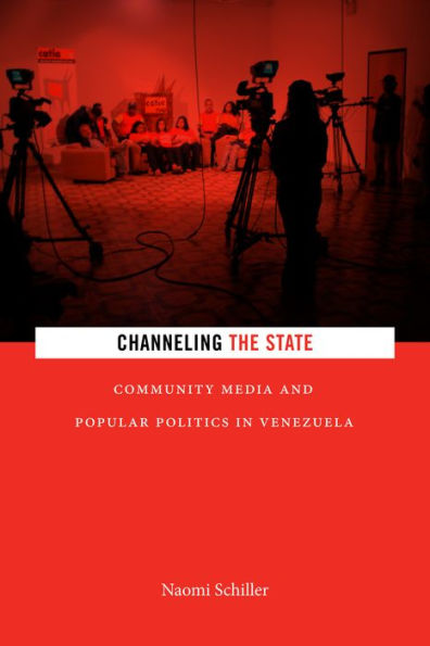 Channeling the State: Community Media and Popular Politics Venezuela