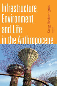 Title: Infrastructure, Environment, and Life in the Anthropocene, Author: Kregg Hetherington