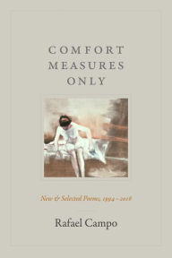Title: Comfort Measures Only: New and Selected Poems, 1994-2016, Author: Rafael Campo