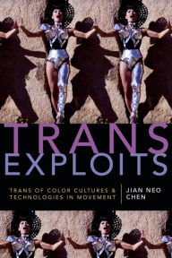 Title: Trans Exploits: Trans of Color Cultures and Technologies in Movement, Author: Jian Neo Chen
