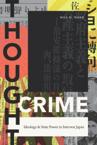 Title: Thought Crime: Ideology and State Power in Interwar Japan, Author: Max M. Ward