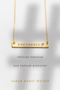 Title: Empowered: Popular Feminism and Popular Misogyny, Author: Sarah Banet-Weiser