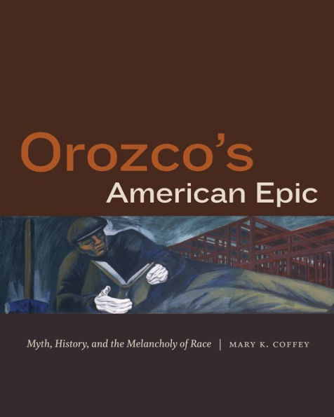 Orozco's American Epic: Myth, History, and the Melancholy of Race
