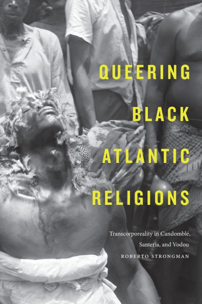 Queering Black Atlantic Religions: Transcorporeality Candomblé, Santería, and Vodou