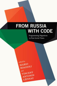 Title: From Russia with Code: Programming Migrations in Post-Soviet Times, Author: Mario Biagioli