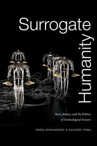 Title: Surrogate Humanity: Race, Robots, and the Politics of Technological Futures, Author: Neda Atanasoski