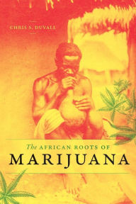 Download free ebooks online pdf The African Roots of Marijuana by Chris S. Duvall