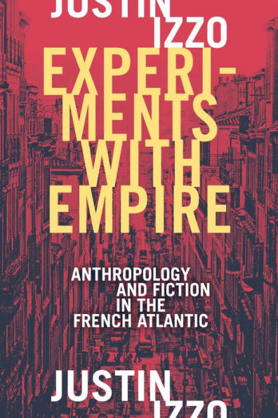 Experiments with Empire: Anthropology and Fiction the French Atlantic