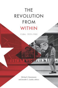Title: The Revolution from Within: Cuba, 1959-1980, Author: Michael J. Bustamante
