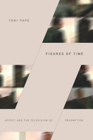 Title: Figures of Time: Affect and the Television of Preemption, Author: Toni Pape