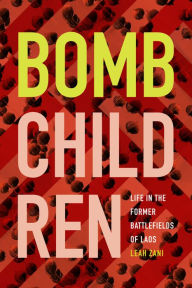 Title: Bomb Children: Life in the Former Battlefields of Laos, Author: Leah Zani