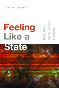 Title: Feeling Like a State: Desire, Denial, and the Recasting of Authority, Author: Davina Cooper