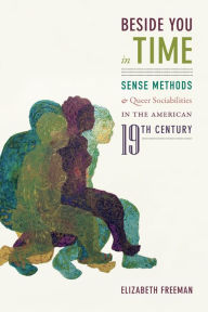 Title: Beside You in Time: Sense Methods and Queer Sociabilities in the American Nineteenth Century, Author: Elizabeth Freeman