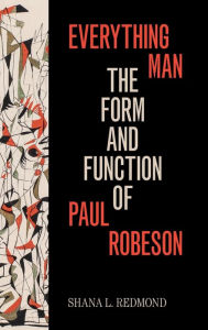 Title: Everything Man: The Form and Function of Paul Robeson, Author: Shana L. Redmond