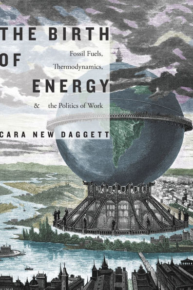 the Birth of Energy: Fossil Fuels, Thermodynamics, and Politics Work