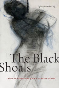 Title: The Black Shoals: Offshore Formations of Black and Native Studies, Author: Tiffany Lethabo King