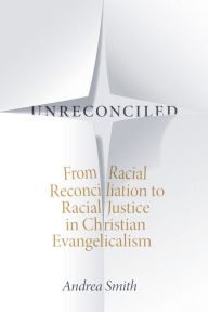 Title: Unreconciled: From Racial Reconciliation to Racial Justice in Christian Evangelicalism, Author: Andrea Smith