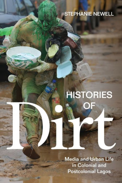 Histories of Dirt: Media and Urban Life Colonial Postcolonial Lagos