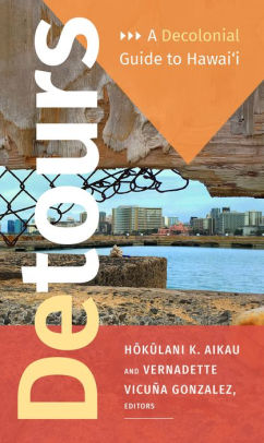 Detours A Decolonial Guide To Hawai I By Hokulani K Aikau