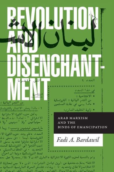 Revolution and Disenchantment: Arab Marxism the Binds of Emancipation