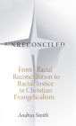 Unreconciled: From Racial Reconciliation to Racial Justice in Christian Evangelicalism