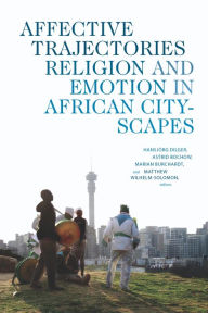 Title: Affective Trajectories: Religion and Emotion in African Cityscapes, Author: Hansjörg Dilger