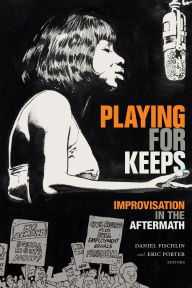 Free kindle books direct download Playing for Keeps: Improvisation in the Aftermath FB2 ePub by Daniel Fischlin, Eric Porter