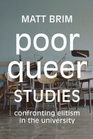 Title: Poor Queer Studies: Confronting Elitism in the University, Author: Matt Brim